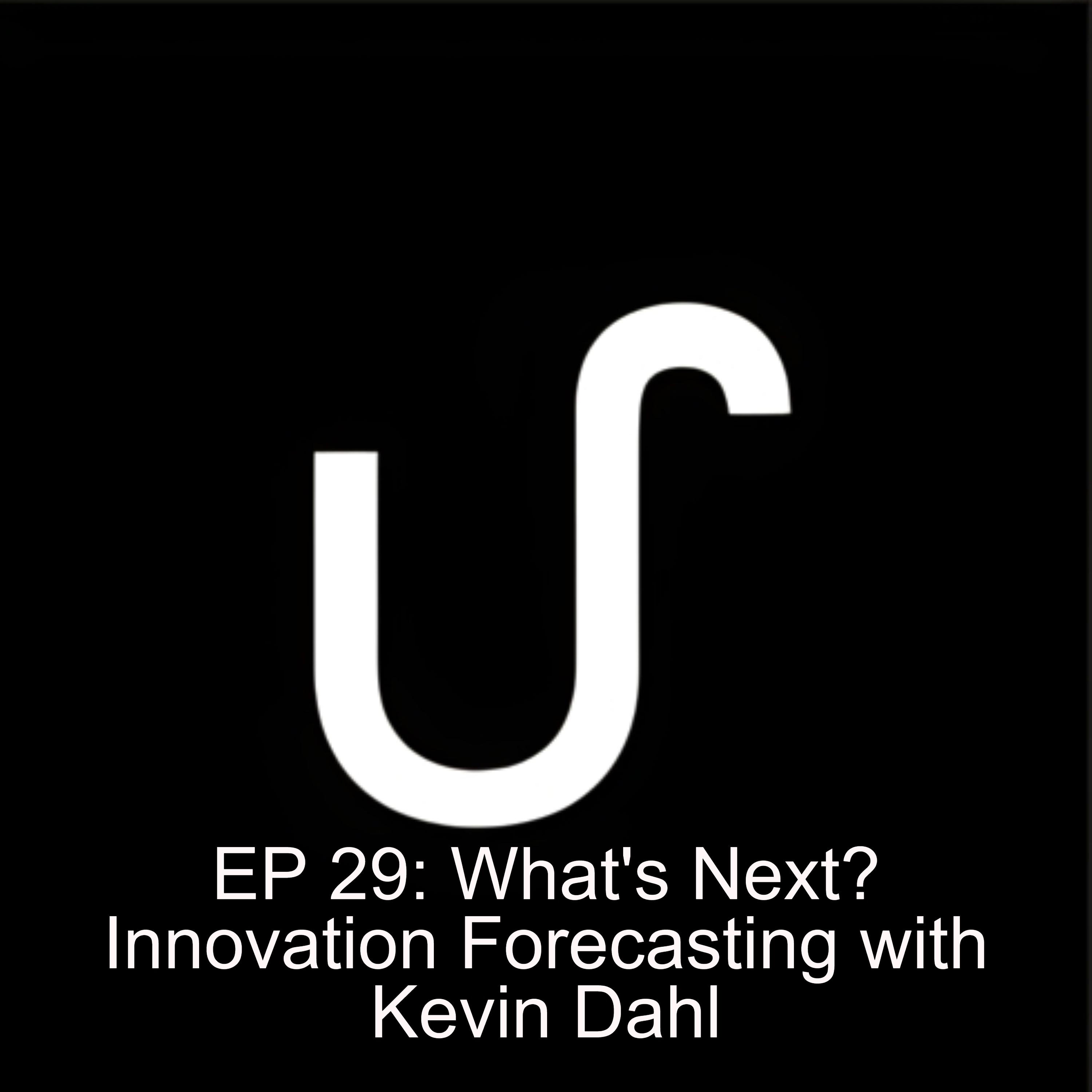 EP 29: What’s Next? Innovation Forecasting with Kevin Dahl EP 29: What’s Next? Innovation Forecasting with Kevin Dahl