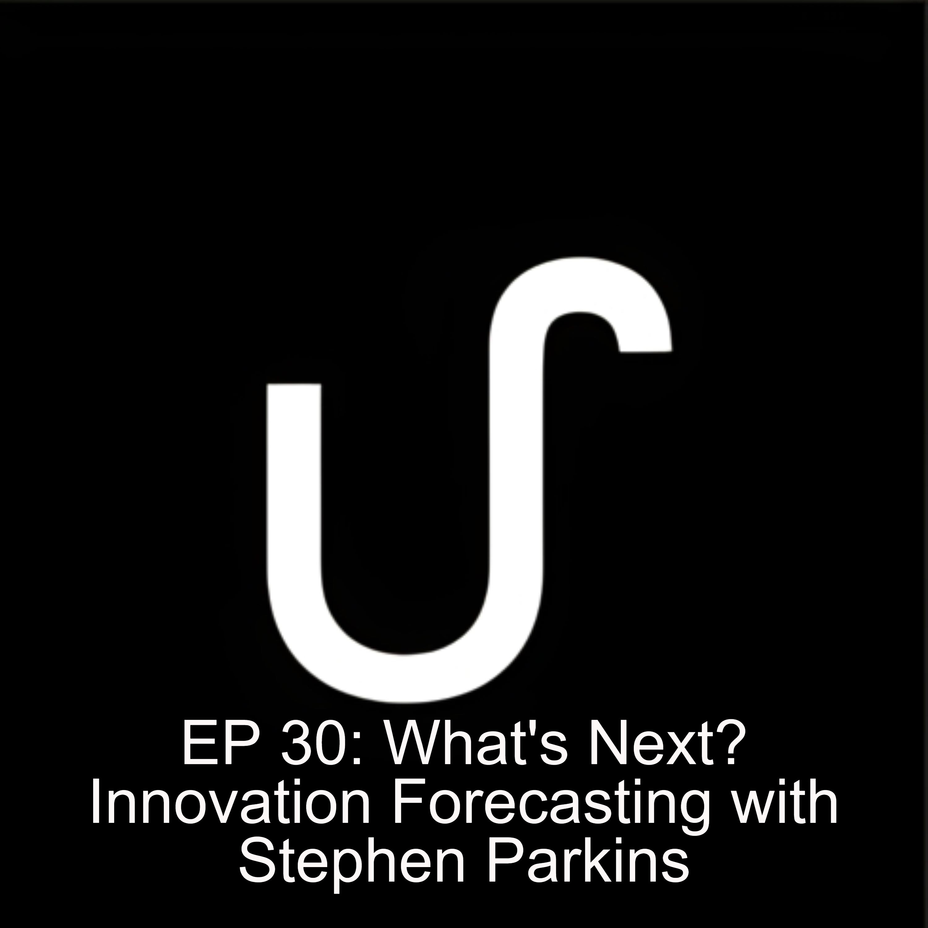 EP 30: What’s Next? Innovation Forecasting with Stephen Parkins EP 30: What’s Next? Innovation Forecasting with Stephen Parkins