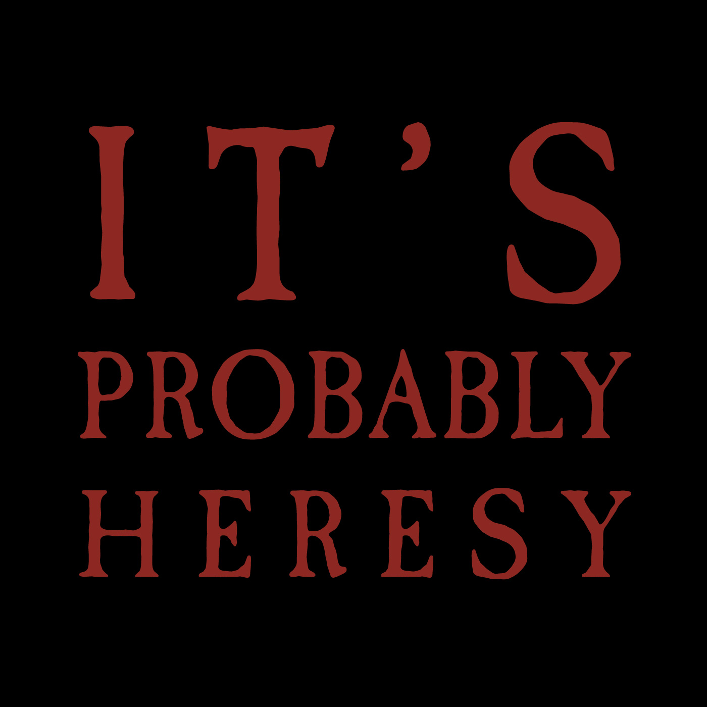 It’s Probably Heresy