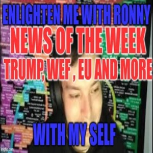 Enlighten me with Ronny #36 News of the week with myself.