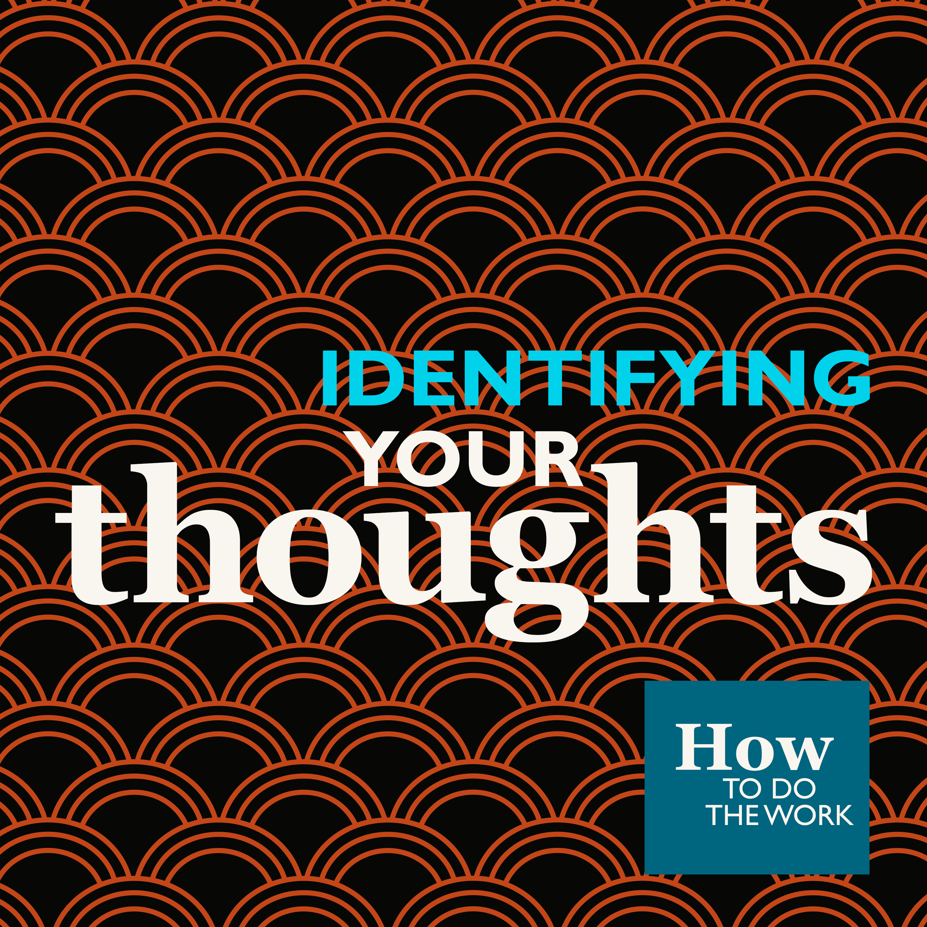 5. How To Do The Work (1): Identifying Your Thoughts