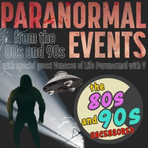 Paranormal Events from the 80s or 90s with Special Guest Vanessa