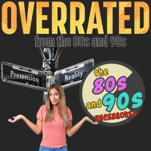 Overrated From The 80s and 90s