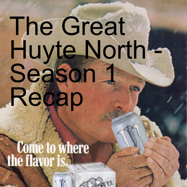 The Great Huyte North - Season 1 Recap
