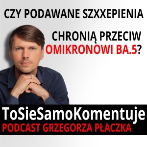 Czy MZ wie, czy podawane szczepienia przeciw C-19 do końca 06.2022. chronią przeciw Omikronowi BA.5?