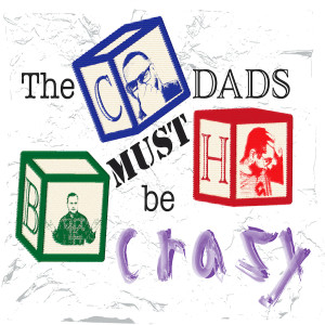 The Dads Must Be Crazy Ep. 36: Dads - We're Parents, Too