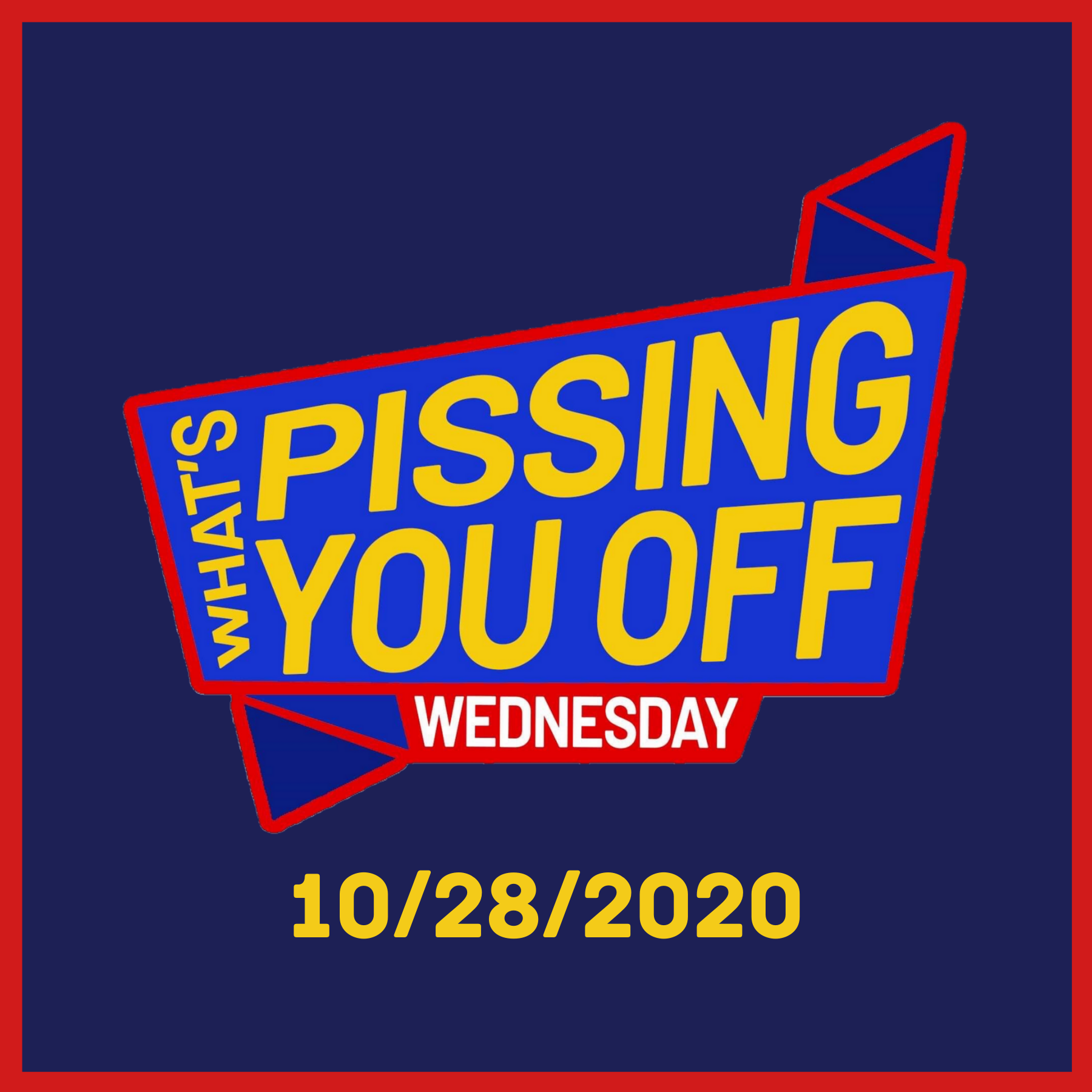 What‘s Pissing You Off Wednesday