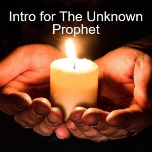 Intro for The Unknown Prophet