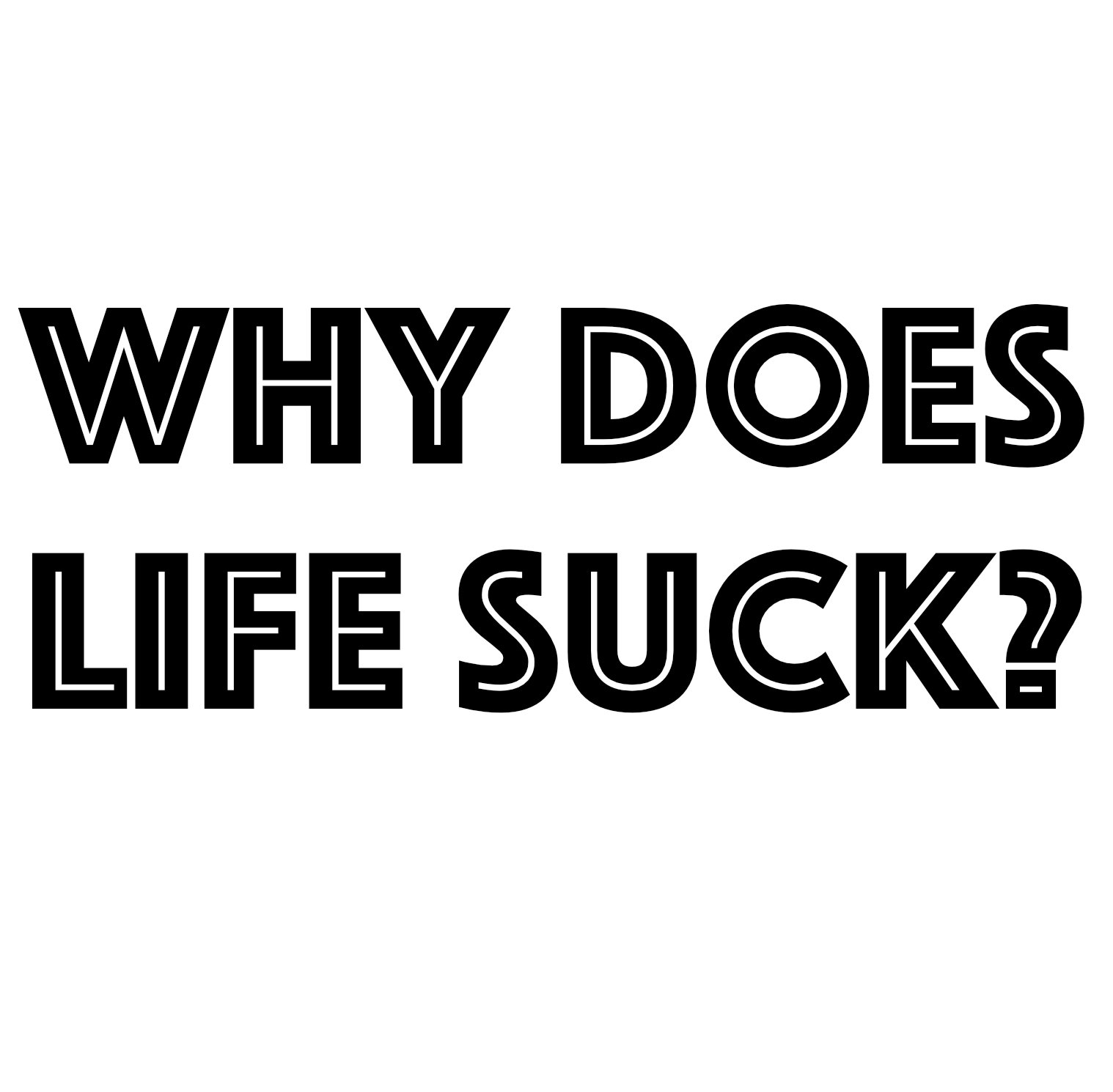 Why does life suck?