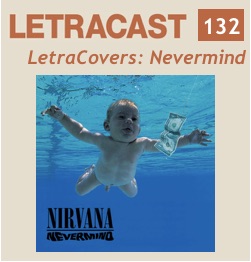 LetraCast 132 – LetraCovers: Nevermind