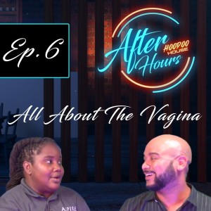 After Hours | Ep. 6 - ” All About the Vagina”