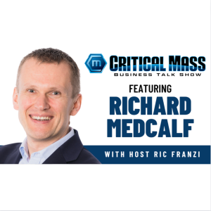 Critical Mass Business Talk Show: Ric Franzi Interviews Richard Medcalf, Founder of Xquadrant (Episode 1359)