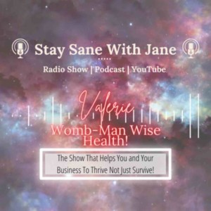 Stay Sane With Jane - Episode #5 with Valerie Womb-Man Wise Health The show that helps you and your business to thrive, not just survive!
