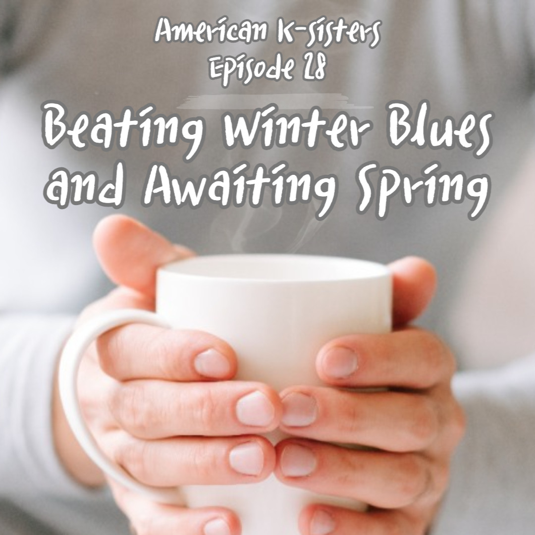 Beating Winter Blues and Awaiting Spring, Ep.28