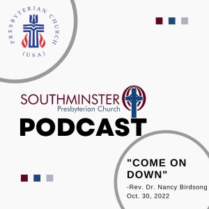 ”Come On Down!” - Rev. Dr. Nancy Birdsong - 10.30.2022