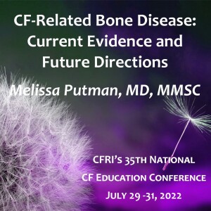 CF-Related Bone Disease: Current Evidence and Future Directions - Melissa Putman, MD, MMSc