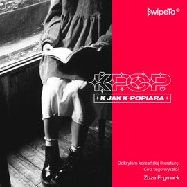 K jak K-popiara — Odkryłam koreańską literaturę. Co z tego wyszło?