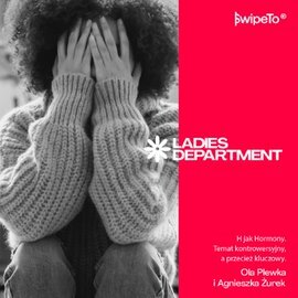 Ladies Department — H jak Hormony. Temat kontrowersyjny, a przecież kluczowy Ladies Department — H jak Hormony. Temat kontrowersyjny, a przecież kluczowy