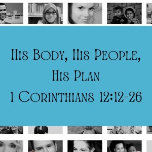 His Body, His People, His Plan - 1Corinthians 12:12-26 (ESV)