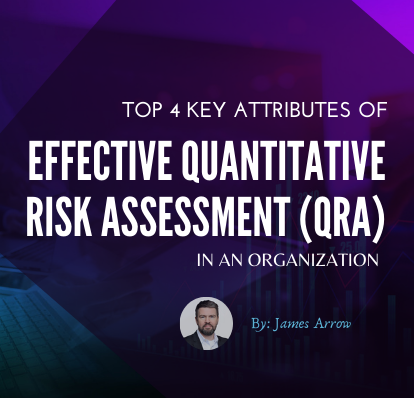 076: Top 4 Key Attributes of Effective Quantitative Risk Assessment (QRA) in an Organization 076: Top 4 Key Attributes of Effective Quantitative Risk Assessment (QRA) in an Organization