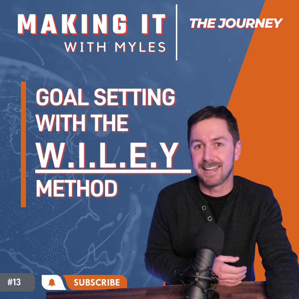 Ep 13 ’The Journey’ Using the WILEY method to set and achieve goals. Making it with Myles