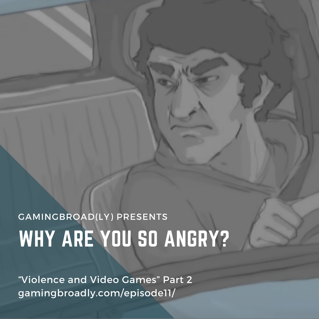 Ep. 11: Why Are You So Angry? (Violence & Video Games Part 2)