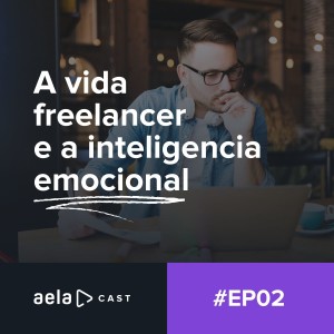 Aelacast #02- A vida freelancer e a inteligencia emocional