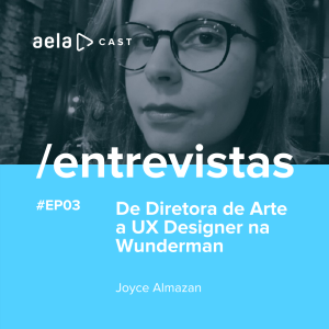 Aelacast Entrevistas #03 - De Diretora de Arte a UX Designer na Wunderman - Joyce Almazan