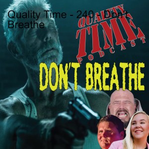 Quality Time - 240 - Don't Breathe