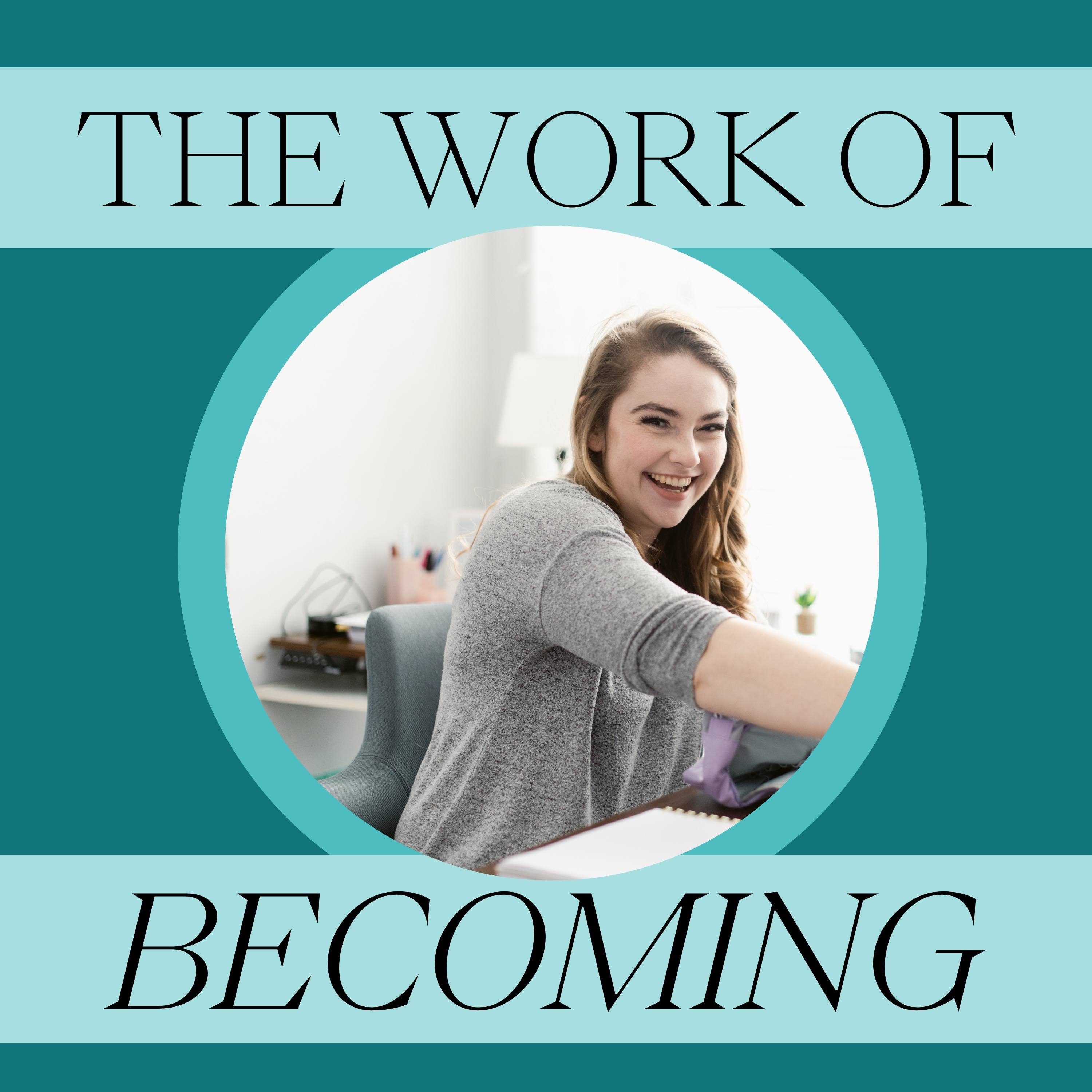 The Work Of Becoming Podcast
