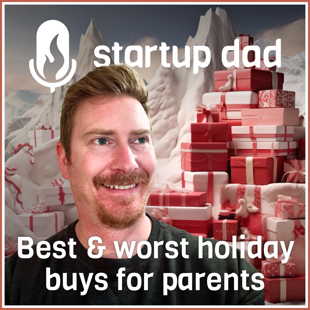 Startup Dad Holiday Gifting Episode - The Best and Worst Parenting Purchases Ever, Best And Worst Gifts For Your Spouse, and The Best Gifts Ever Received