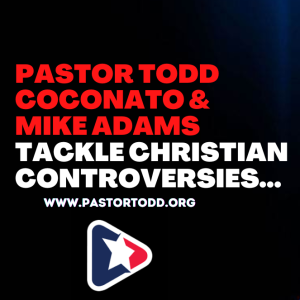 Pastor Todd Coconato and Mike Adams tackle Christian controversies...