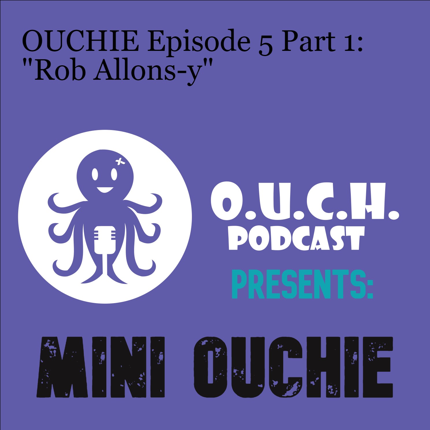 OUCHIE Minisode 5 Part 1- ”Rob Allons-y” OUCHIE Minisode 5 Part 1- ”Rob Allons-y”