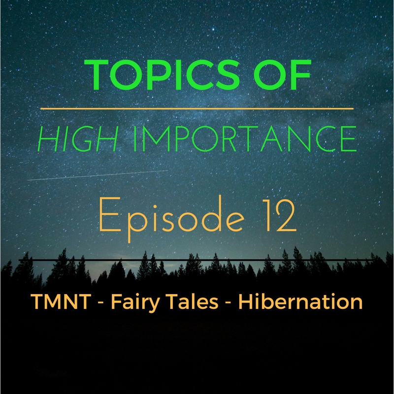 Topics of High Importance - Ep 12: TMNT - Fairy Tales - Hibernation