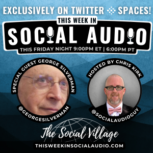 This Week in Social Audio with Special Guest George Silverman