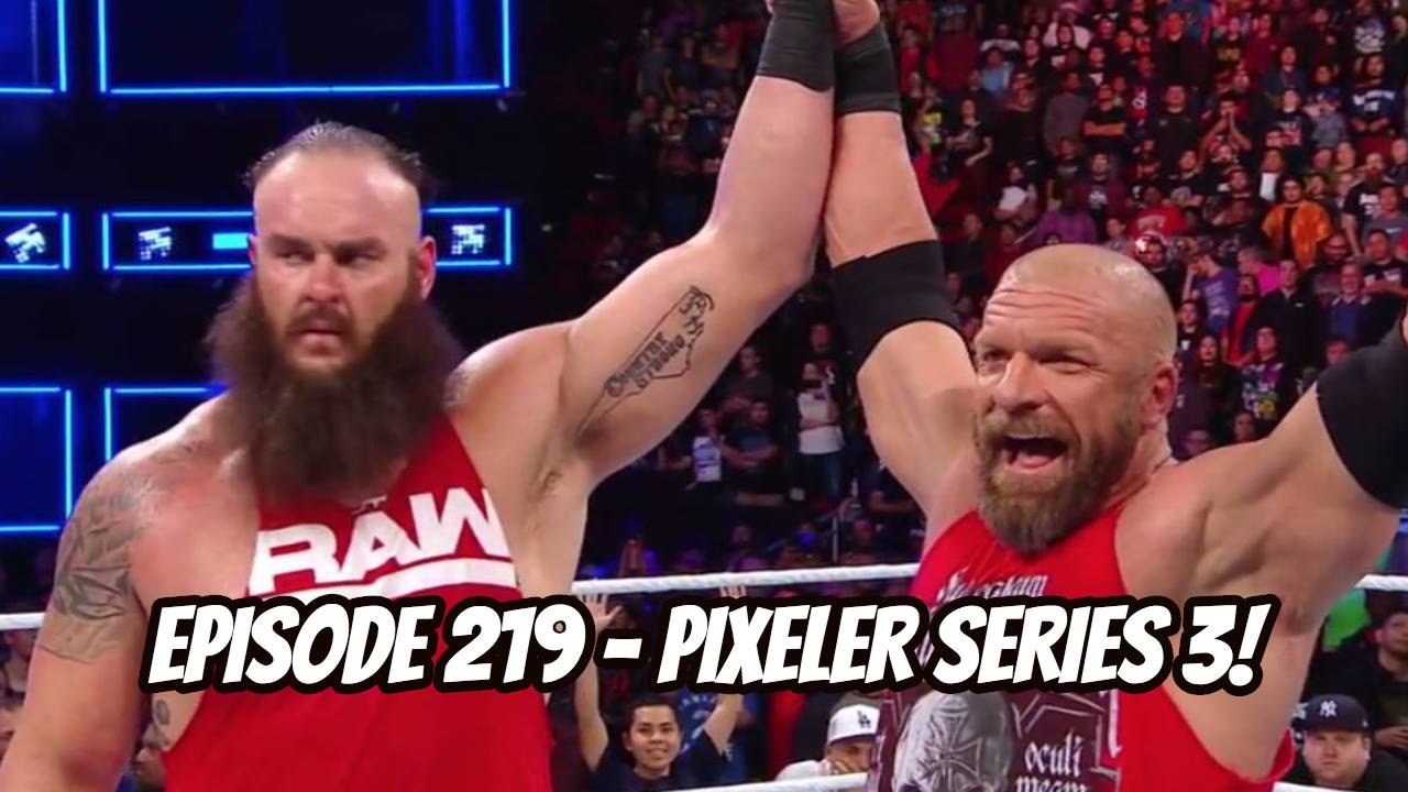 Episode 219 - PIXELER SERIES 3!!!