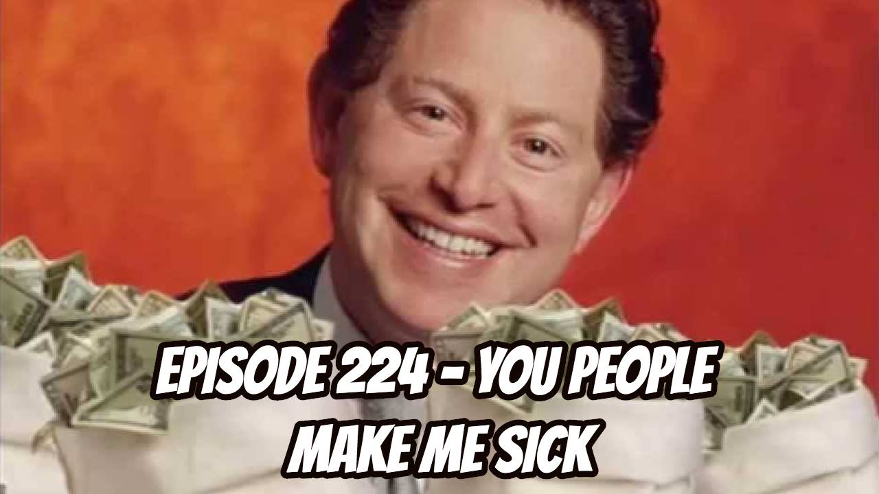 Episode 224 - You People Make Me Sick