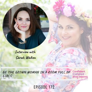 Be The Grown Woman In A Room Full Of Girls (and interview with Sarah Walton) ep-172