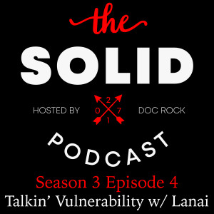 The Solid Podcast: Season 3 Episode 4 - Talkin’ Vulnerability with Lanai