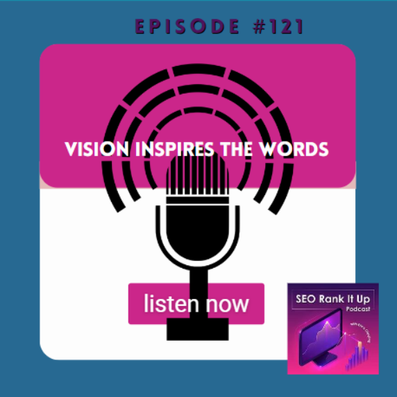 SEO Rank It Up Podcast #121 ”Vision Inspires the Words”