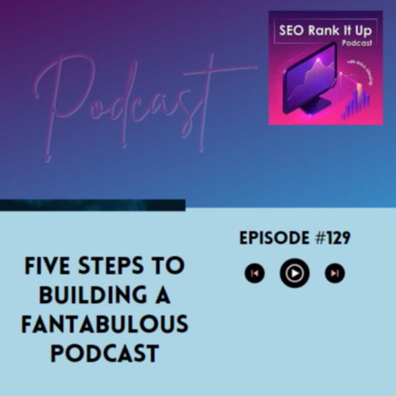 SEO Rank It Up Podcast #129 ”Five Steps to Building a Fantabulous Podcast”