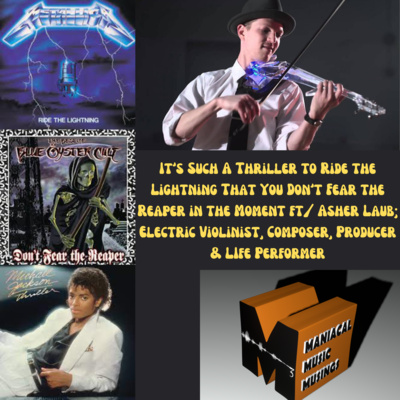 It’s Such A Thriller to Ride the Lightning That You Don’t Fear the Reaper in the Moment ft/ Asher Laub; Electric Violinist, Composer, Producer & LIfe ...