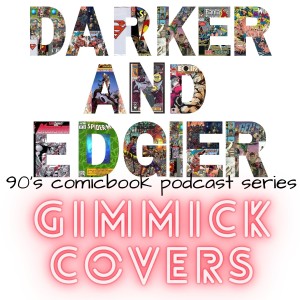 Darker and Edgier: Gimmick 90s’ comic covers