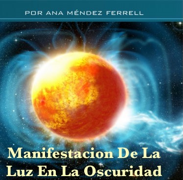 Manifestation Of Light In The Dark / La Manifestación De La Luz En La Oscuridad por Ana Méndez Ferrell