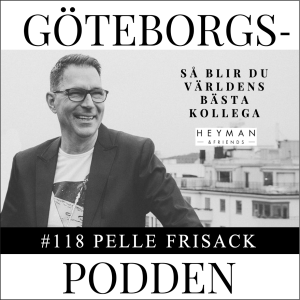 118. Så blir du världens bästa kollega - med Pelle Frisack, Heyman & Friends