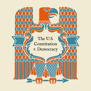 The U.S. Constitution v. Democracy