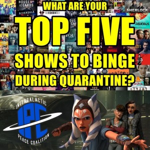 #279: Star Wars: The Clone Wars - Ahsoka's Walkabout Arc & Top Five Shows To Binge During Quarantine | The IPC Podcast LIVE