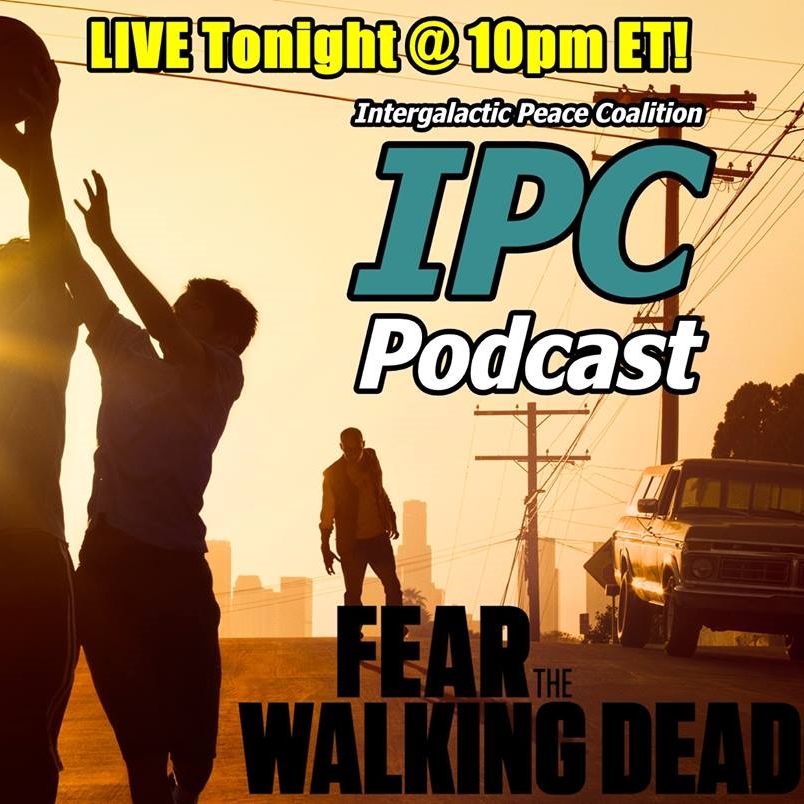 #67: Fear The Walking Dead | The IPC Podcast LIVE