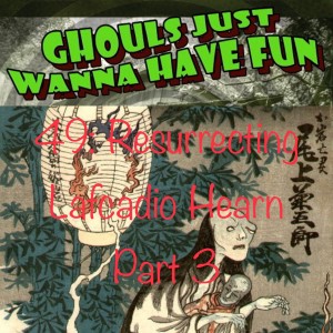 49: Resurrecting Lafcadio Hearn Part 3