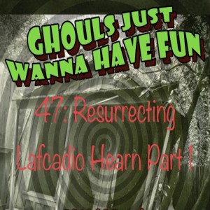 47: Resurrecting Lafcadio Hearn Part 1